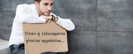 Όταν η τελειομανία γίνεται αρρώστια!