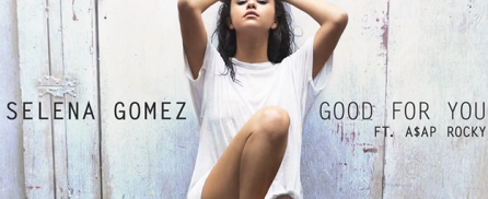 «Good For You» το νέο single της Selena Gomez!